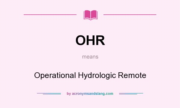 What does OHR mean? It stands for Operational Hydrologic Remote