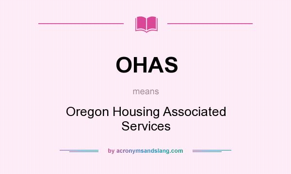 What does OHAS mean? It stands for Oregon Housing Associated Services