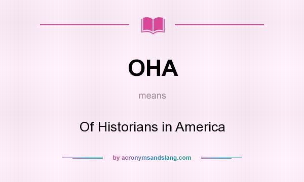 What does OHA mean? It stands for Of Historians in America