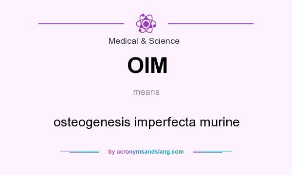 What does OIM mean? It stands for osteogenesis imperfecta murine