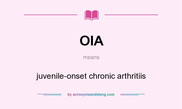 What does OIA mean? It stands for juvenile-onset chronic arthritiis