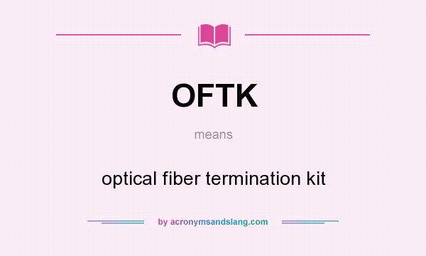 What does OFTK mean? It stands for optical fiber termination kit