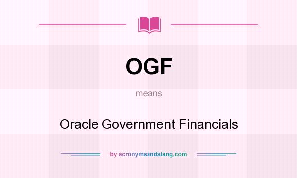 What does OGF mean? It stands for Oracle Government Financials