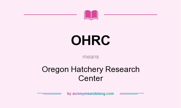 What does OHRC mean? It stands for Oregon Hatchery Research Center