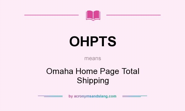 What does OHPTS mean? It stands for Omaha Home Page Total Shipping