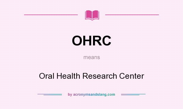 What does OHRC mean? It stands for Oral Health Research Center