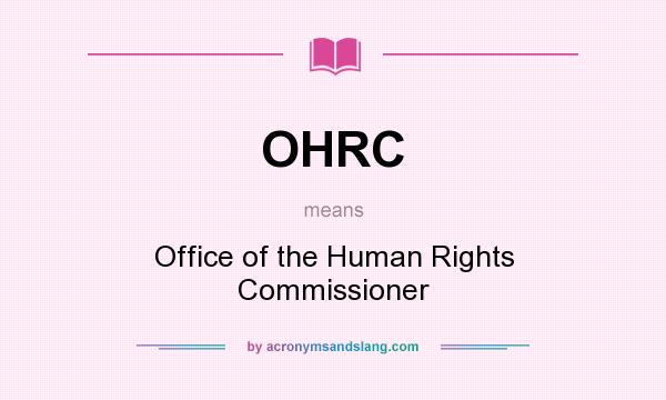 What does OHRC mean? It stands for Office of the Human Rights Commissioner