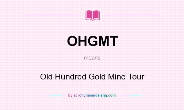 What does OHGMT mean? It stands for Old Hundred Gold Mine Tour