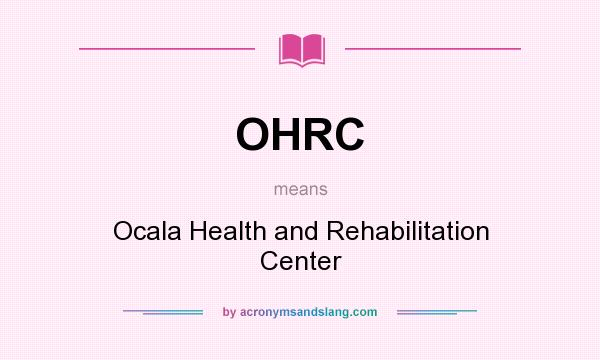 What does OHRC mean? It stands for Ocala Health and Rehabilitation Center