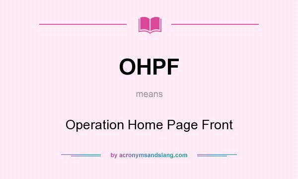 What does OHPF mean? It stands for Operation Home Page Front