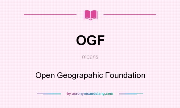 What does OGF mean? It stands for Open Geograpahic Foundation