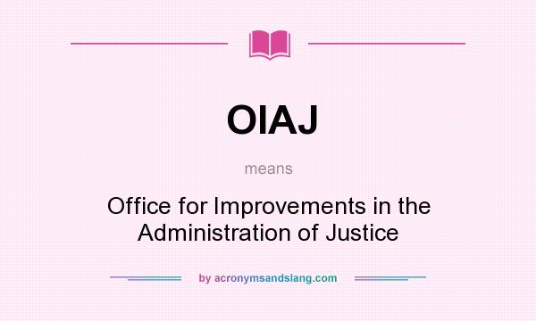 What does OIAJ mean? It stands for Office for Improvements in the Administration of Justice