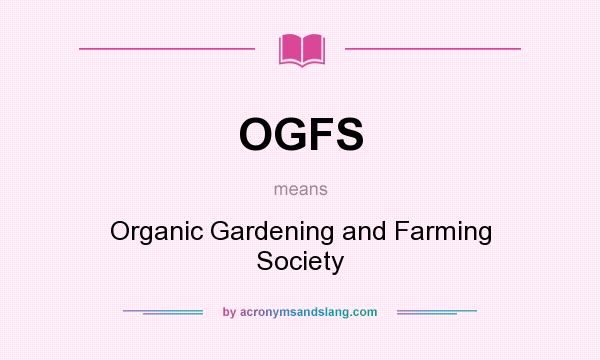 What does OGFS mean? It stands for Organic Gardening and Farming Society