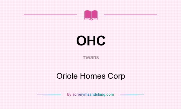 What does OHC mean? It stands for Oriole Homes Corp