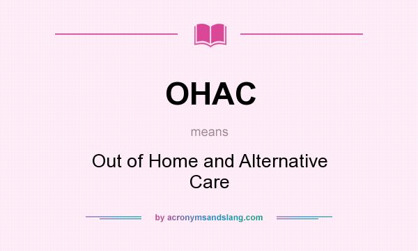 What does OHAC mean? It stands for Out of Home and Alternative Care