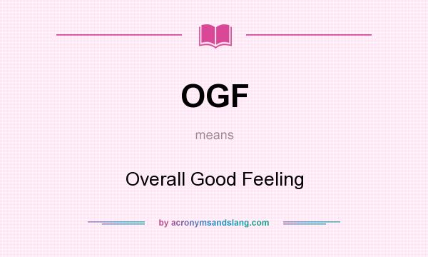 What does OGF mean? It stands for Overall Good Feeling