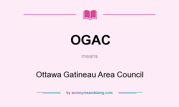 What does OGAC mean? It stands for Ottawa Gatineau Area Council