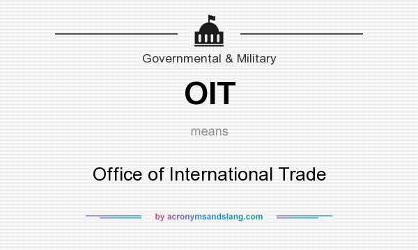 What does OIT mean? It stands for Office of International Trade