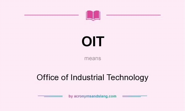 What does OIT mean? It stands for Office of Industrial Technology