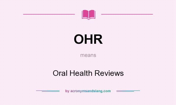 What does OHR mean? It stands for Oral Health Reviews