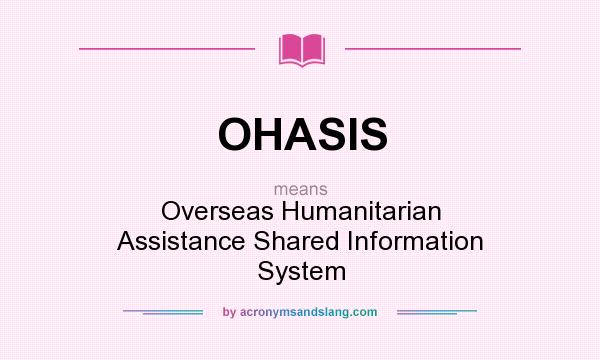 What does OHASIS mean? It stands for Overseas Humanitarian Assistance Shared Information System