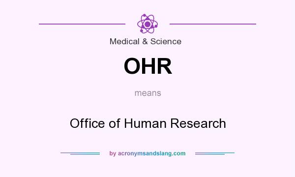 What does OHR mean? It stands for Office of Human Research