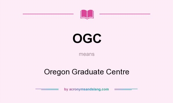 What does OGC mean? It stands for Oregon Graduate Centre