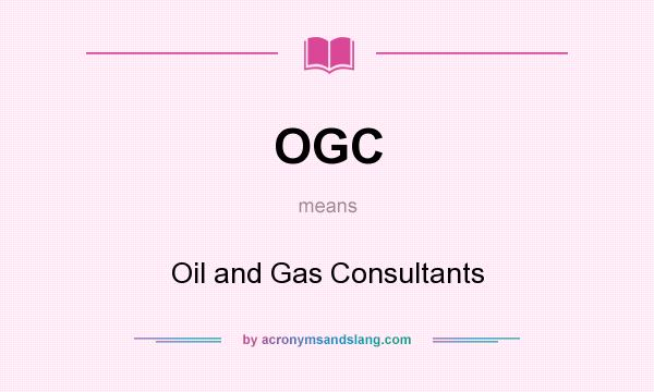 What does OGC mean? It stands for Oil and Gas Consultants