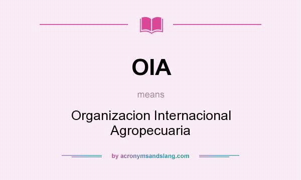 What does OIA mean? It stands for Organizacion Internacional Agropecuaria