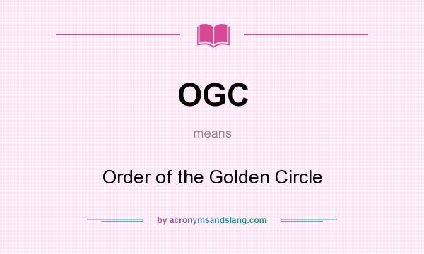 What does OGC mean? It stands for Order of the Golden Circle