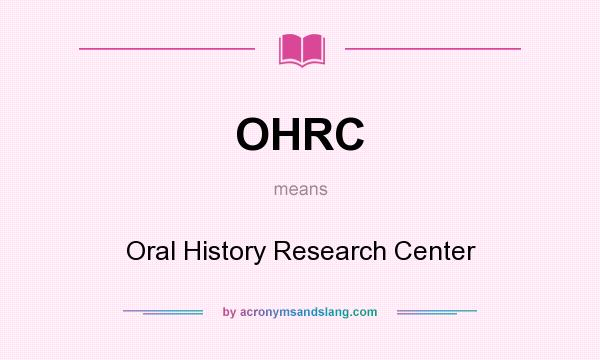 What does OHRC mean? It stands for Oral History Research Center