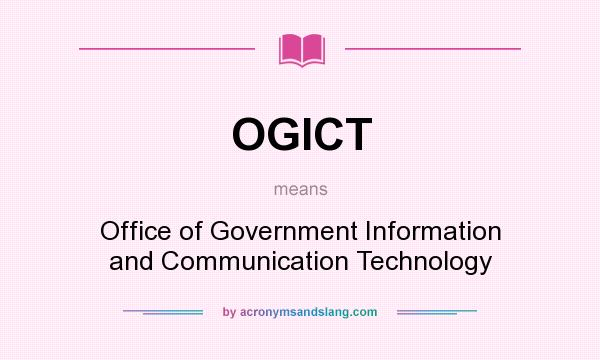 What does OGICT mean? It stands for Office of Government Information and Communication Technology