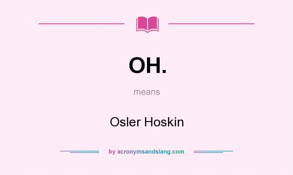What does OH. mean? It stands for Osler Hoskin