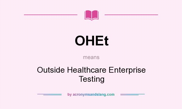 What does OHEt mean? It stands for Outside Healthcare Enterprise Testing