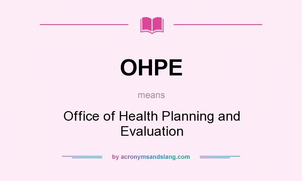 What does OHPE mean? It stands for Office of Health Planning and Evaluation