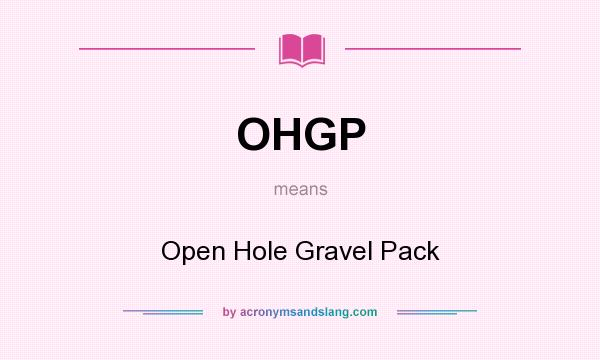 What does OHGP mean? It stands for Open Hole Gravel Pack