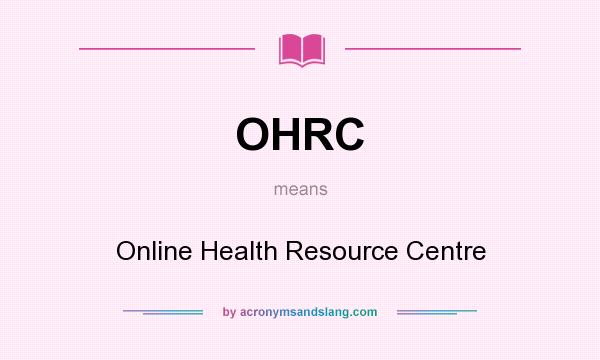 What does OHRC mean? It stands for Online Health Resource Centre
