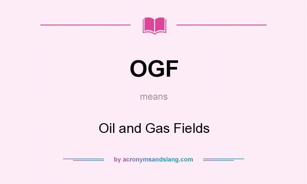 What does OGF mean? It stands for Oil and Gas Fields