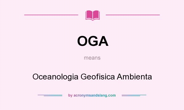 What does OGA mean? It stands for Oceanologia Geofisica Ambienta