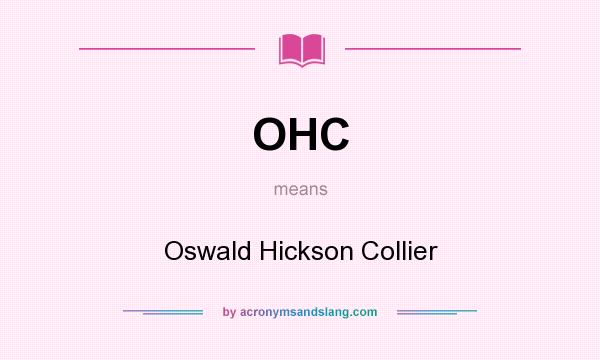What does OHC mean? It stands for Oswald Hickson Collier