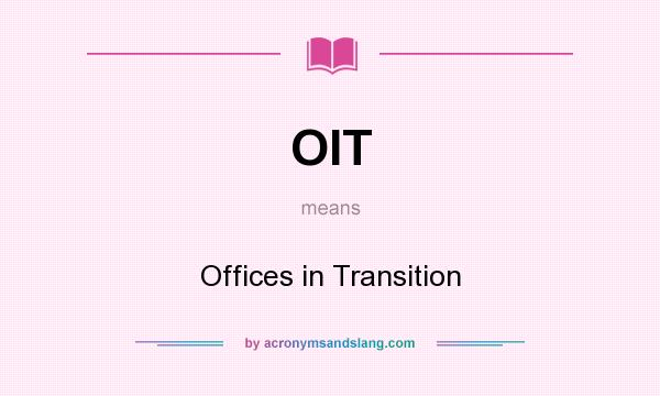 What does OIT mean? It stands for Offices in Transition