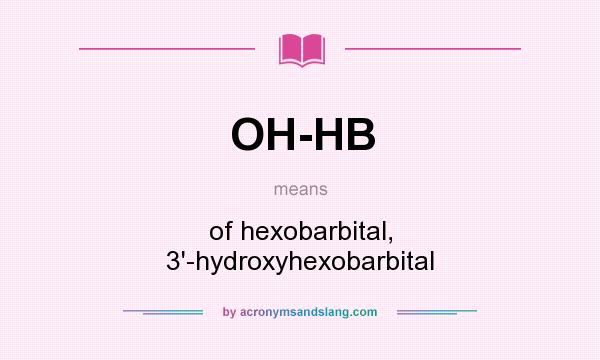 What does OH-HB mean? It stands for of hexobarbital, 3`-hydroxyhexobarbital