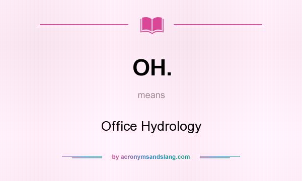 What does OH. mean? It stands for Office Hydrology