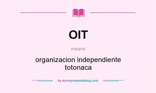 What does OIT mean? It stands for organizacion independiente totonaca