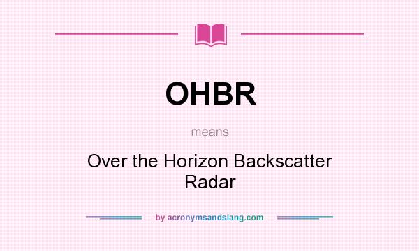 What does OHBR mean? It stands for Over the Horizon Backscatter Radar