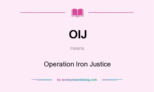 What does OIJ mean? It stands for Operation Iron Justice
