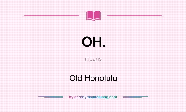 What does OH. mean? It stands for Old Honolulu
