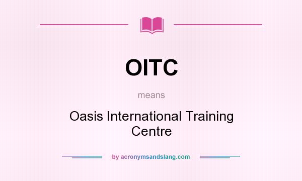 What does OITC mean? It stands for Oasis International Training Centre