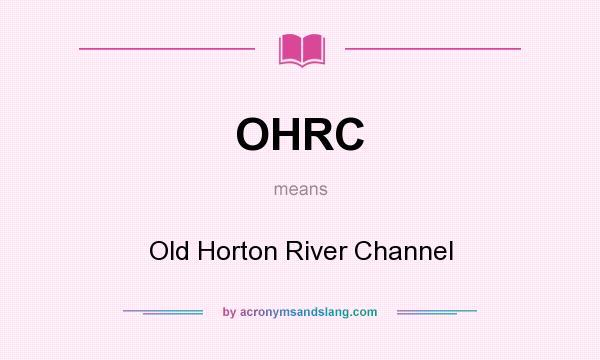 What does OHRC mean? It stands for Old Horton River Channel