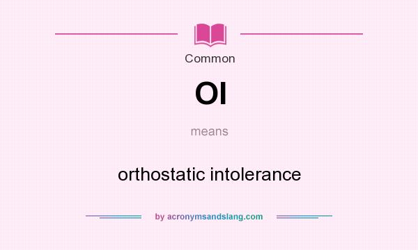 What does OI mean? It stands for orthostatic intolerance